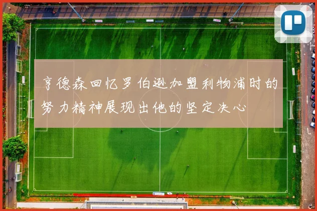亨德森回忆罗伯逊加盟利物浦时的努力精神展现出他的坚定决心