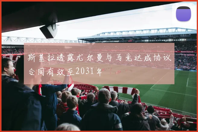 斯基拉透露尤尔曼与马竞达成协议合同有效至2031年