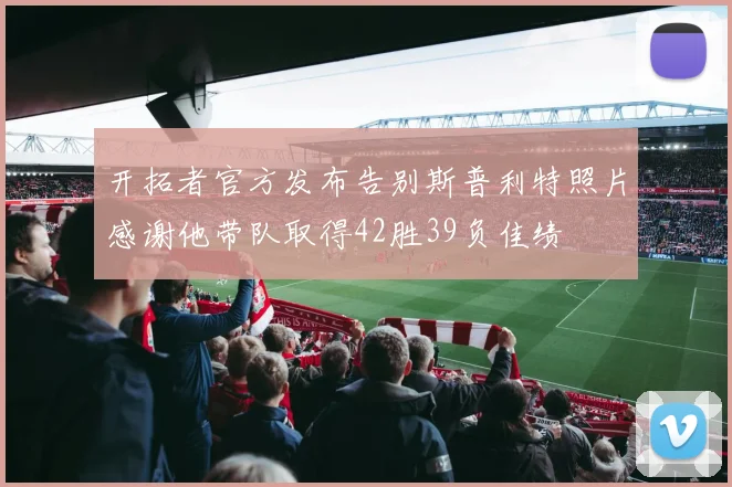开拓者官方发布告别斯普利特照片感谢他带队取得42胜39负佳绩